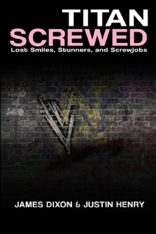 Titan Screwed - Lost Smiles, Stunners and Screwjobs by James Dixon, Justin Henry, Rd Reynolds