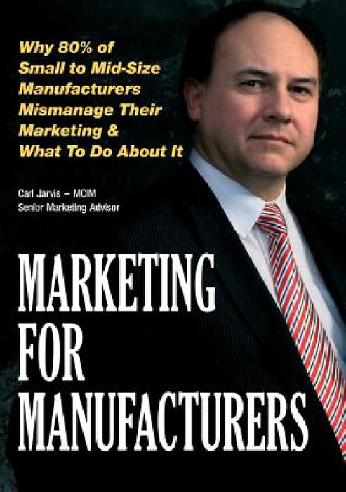 Marketing for Manufacturers by Carl Jarvis