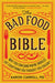 The Bad Food Bible: How and Why to Eat Sinfully by Aaron Carroll
