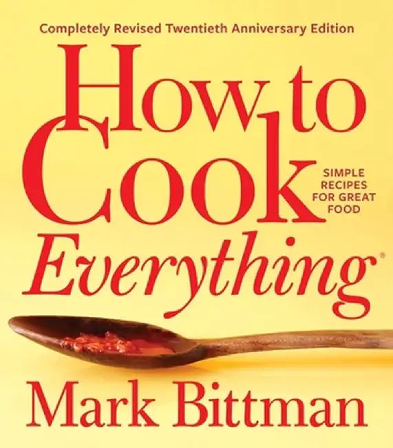 How to Cook Everything--Completely Revised Twentieth Anniversary Edition: Simple Recipes for Great Food by Mark Bittman