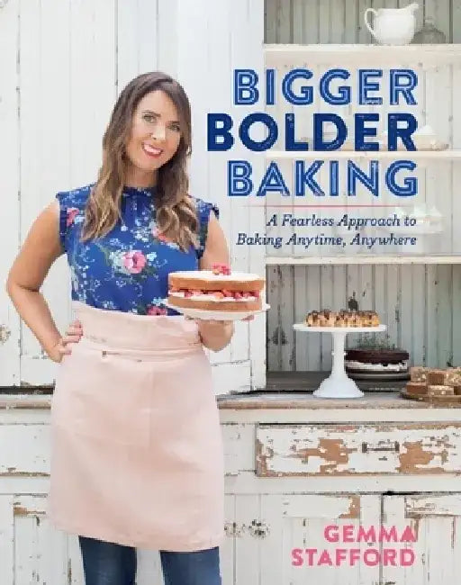 Bigger Bolder Baking: A Fearless Approach to Baking Anytime, Anywhere by Gemma Stafford