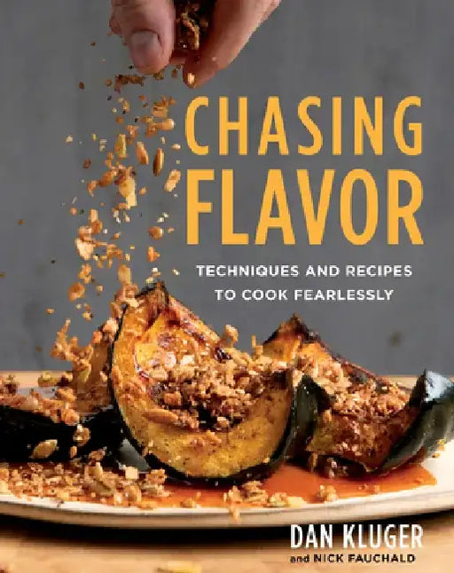 Chasing Flavor: Techniques and Recipes to Cook Fearlessly by Dan Kluger