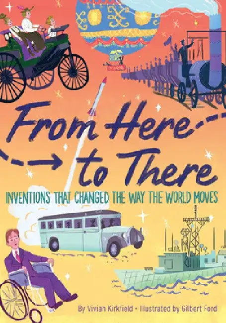 From Here to There: Inventions That Changed the Way the World Moves by Vivian Kirkfield