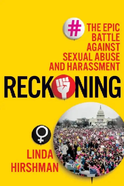 Reckoning: The 50-Year Epic Battle Against Sexual Abuse and Harassment by Linda Hirshman