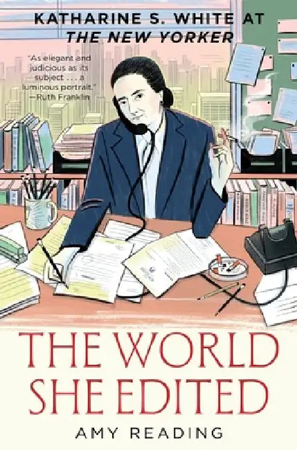 The World She Edited: Katharine S. White at the New Yorker by Amy Reading