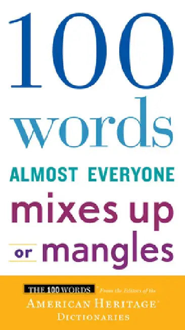 100 Words Almost Everyone Mixes Up or Mangles by Editors of the American Heritage Di