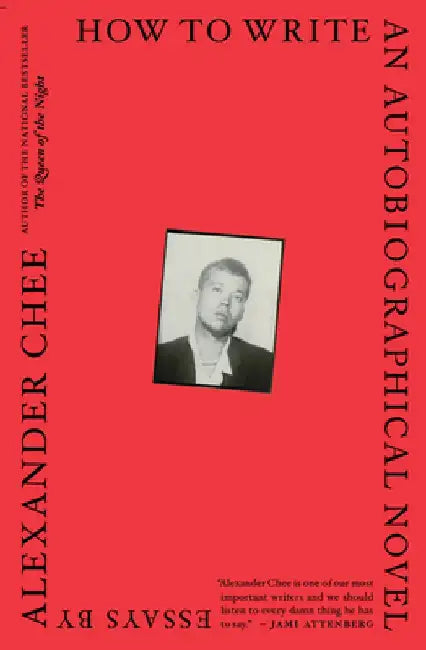 How to Write an Autobiographical Novel: Essays by Alexander Chee