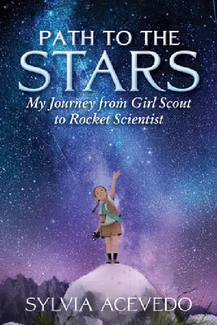 Path to the Stars: My Journey from Girl Scout to Rocket Scientist by Sylvia Acevedo