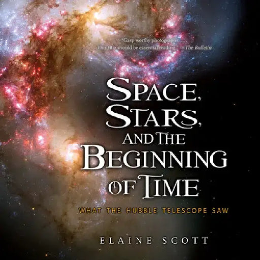 Space, Stars, and the Beginning of Time: What the Hubble Telescope Saw by Elaine Scott