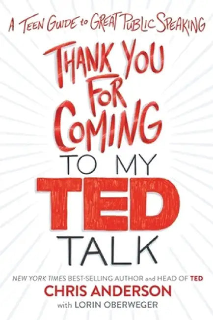 Thank You for Coming to My Ted Talk: A Teen Guide to Great Public Speaking by Chris Anderson