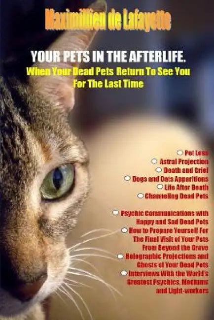 Your Pets in the Afterlife: When Your Dead Pets Return To See You For The Last Time by Maximillien De Lafayette