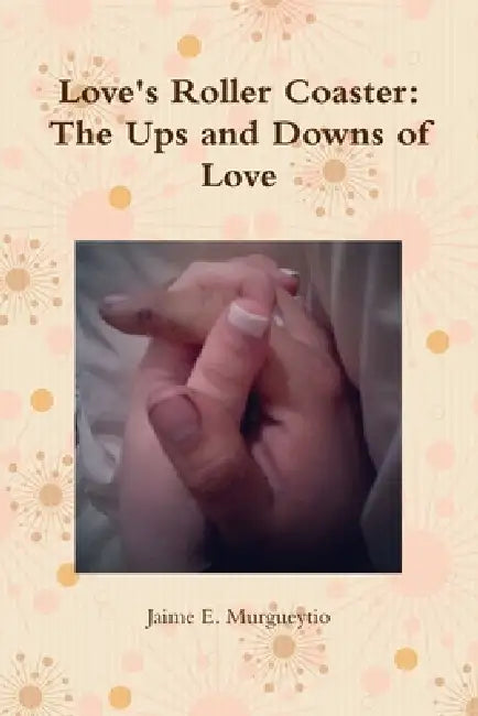 Love's Roller Coaster: The Ups and Downs of Love by Jaime E. Murgueytio