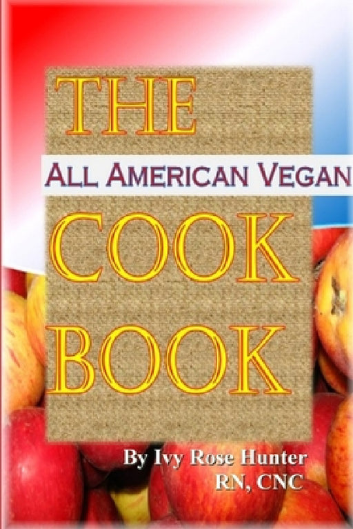 The All American Vegan Cook Book by Ivy Rose Hunter