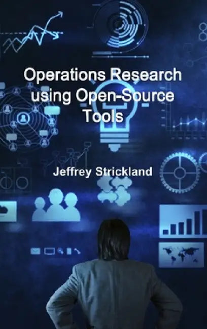 Operations Research using Open-Source Tools by Jeffrey Strickland
