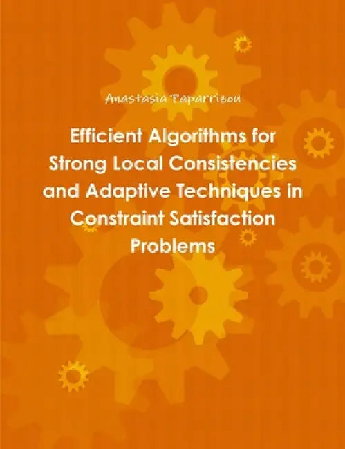 Efficient Algorithms for Strong Local Consistencies and Adaptive Techniques in Constraint Satisfaction Problems by Anastasia Paparrizou