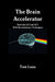 The Brain Accelerator Rock the SAT and ACT With Revolutionary Techniques by Tom Luna