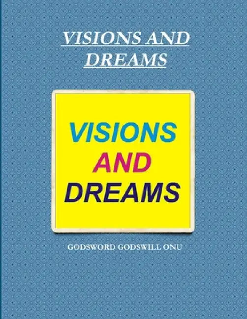 Visions and Dreams by Godsword Godswill Onu