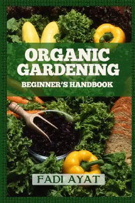 Organic Gardening Beginner's Handbook by Fadi Ayat