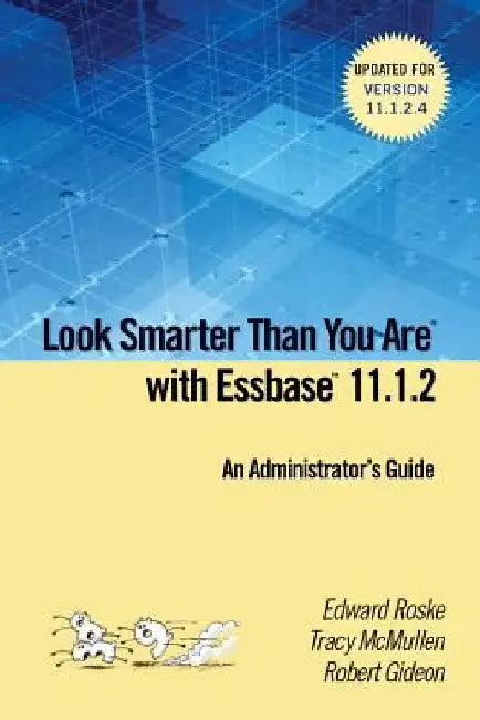 Look Smarter Than You are with Essbase 11.1.2: An Administrator's Guide by Edward Roske
