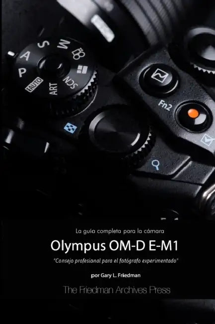 La Guía Completa para la Cámara Olympus OM-D E-M1 (Edición en B&N) by Gary L. Friedman