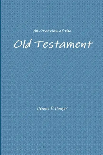 An Overview of the Old Testament by Dennis Dinger