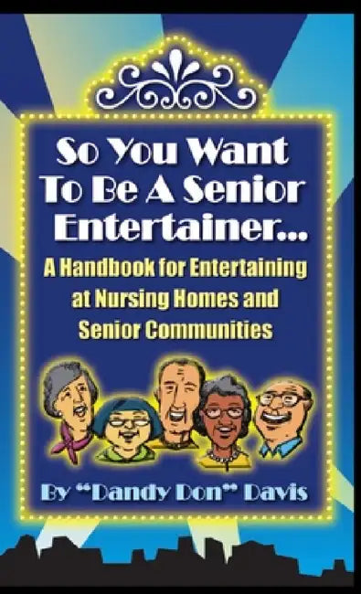 So You Want To Be A Senior Entertainer by Don Davis