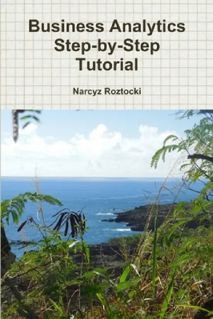 Business Analytics Step-by-Step Tutorial by Narcyz Roztocki