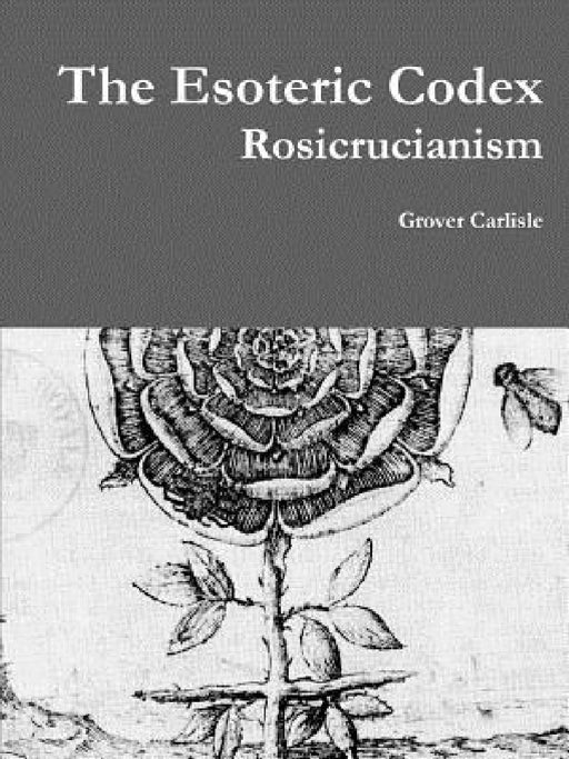 The Esoteric Codex: Rosicrucianism by Grover Carlisle
