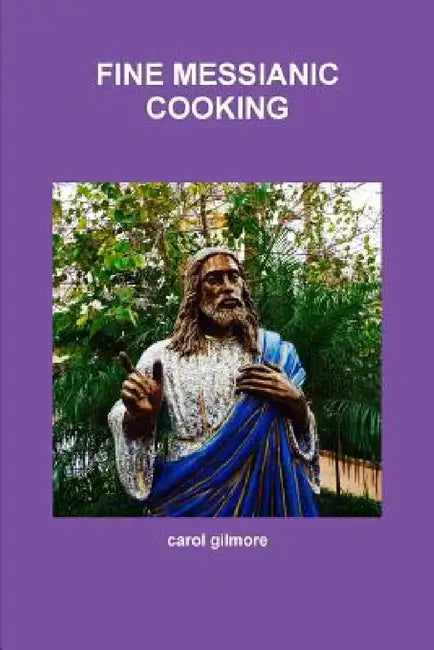 Fine Messianic Cooking by Carol Gilmore