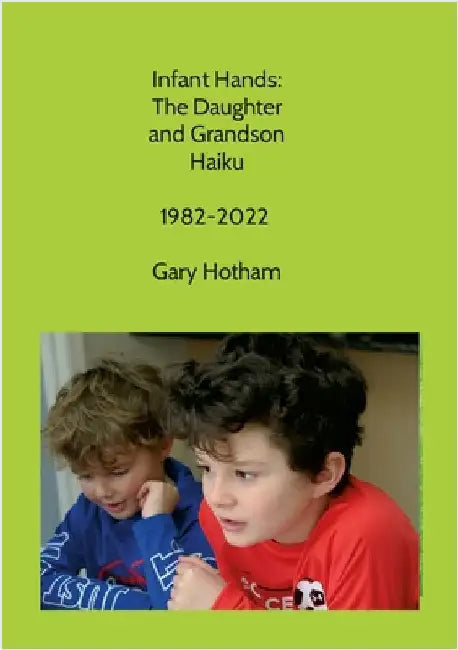 Infant Hands: The Daughter and Grandson Haiku 1982-2022 by Hotham, Gary