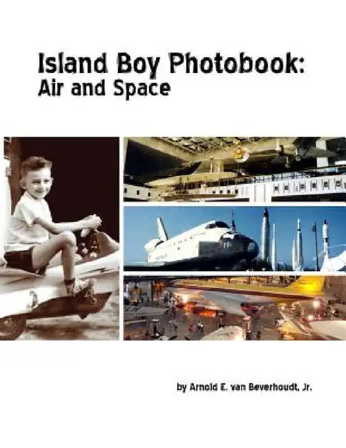 Island Boy Photobook: Air and Space by Jr. Van Beverhoudt Arnold E.