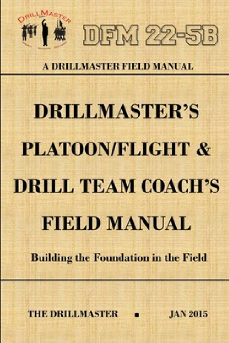 DrillMaster's Platoon/Flight & Drill Team Coach's Field Manual by John Marshall