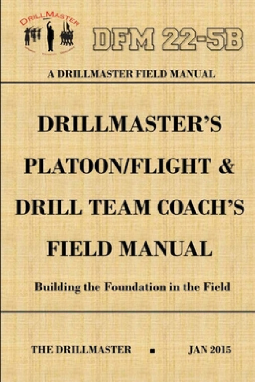 DrillMaster's Platoon/Flight & Drill Team Coach's Field Manual by John Marshall