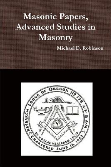 Masonic Papers, Advanced Studies in Masonry by Michael D. Robinson