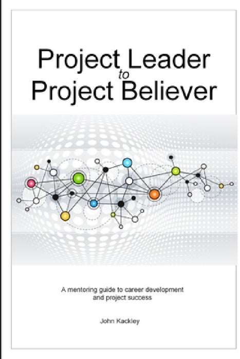 Project Leader to Project Believer by John Kackley