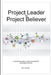 Project Leader to Project Believer by John Kackley