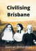 Civilising Brisbane by Duncan Richardson