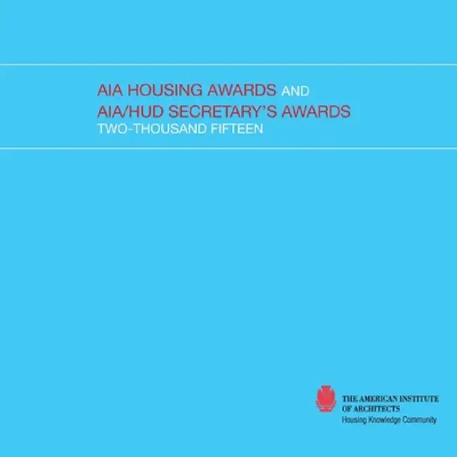 2015 AIA Housing Awards and AIA/HUD Secretary's Awards by The American Institute Of Architects