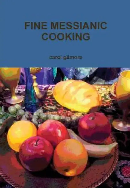 Fine Messianic Cooking by Carol Gilmore