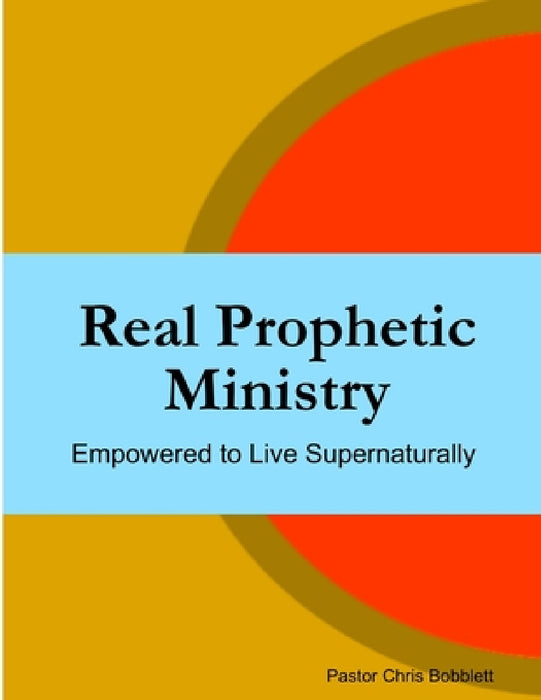 Real Prophetic Ministry by Chris Bobblett