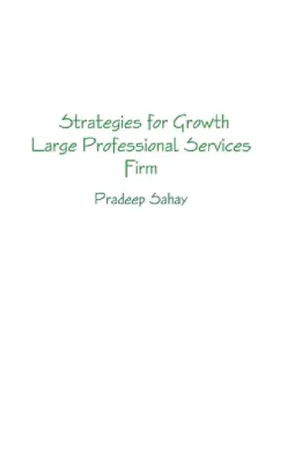 Strategies for Growth - A Large Professional Services Firm by Pradeep Sahay