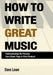 How To Write Great Music - Understanding the Process from Blank Page to Final Product by Dave Lowe