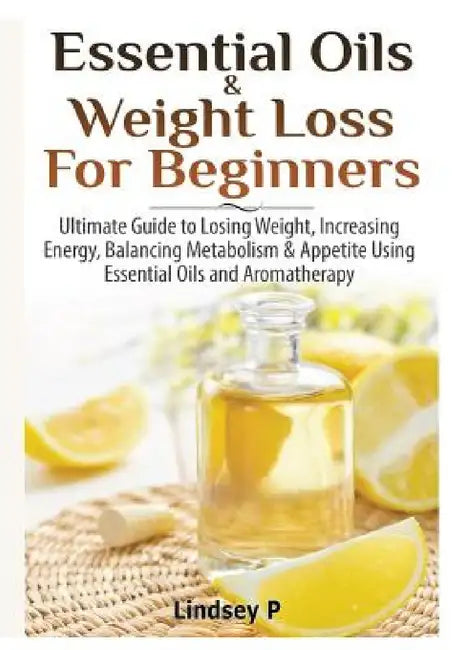 Essential Oils & weight Loss for Beginners by Lindsey P