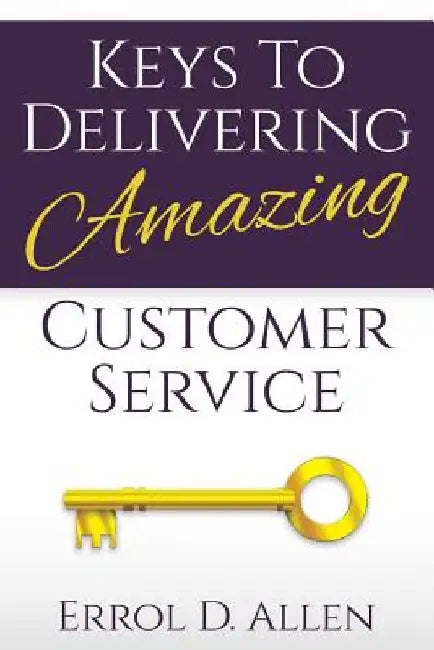 Keys to Delivering Amazing Customer Service by Errol Allen