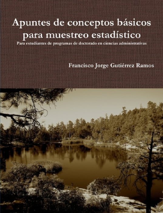 Apuntes de conceptos básicos para muestreo estadístico: Para estudiantes de programas de doctorado en ciencias administrativas. by Francisco Jorge Gutiérrez Ramos