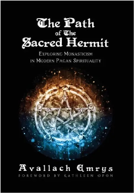 The Path of The Sacred Hermit: Exploring Monasticism in Modern Pagan Spirituality by Emrys, Avallach