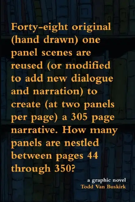 Forty-eight original (hand drawn) one panel scenes are reused (or modified to add new dialogue and narration) to create (at two panels per page) a 305 by Todd Van Buskirk