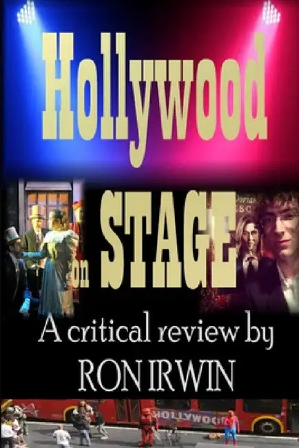 Hollywood on Stage A critical review by Ron Irwin by Ron Irwin