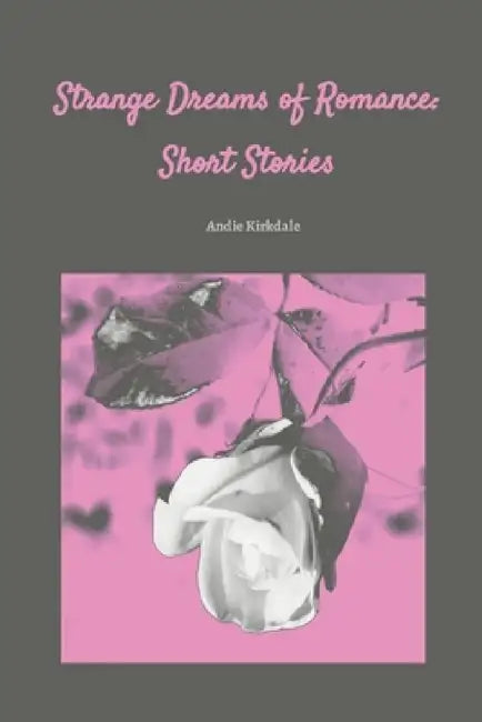 Strange Dreams of Romance: Short Stories by Andie Kirkdale