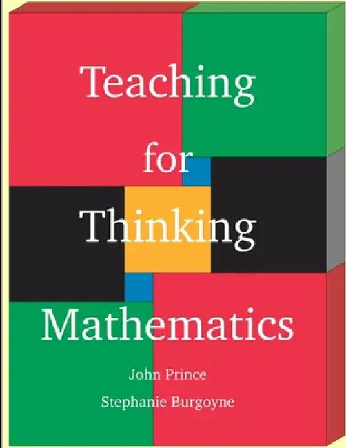 Teaching for Thinking Mathematics by John Prince, Stephanie Burgoyne